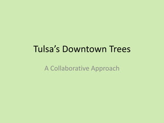 Tulsa’s Downtown Trees
A Collaborative Approach

 