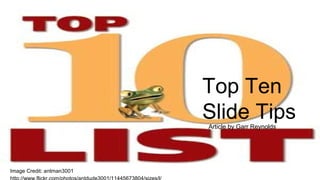 Top Ten
Slide TipsArticle by Garr Reynolds
Image Credit: antman3001
 