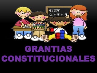 GRANTIAS 
CONSTITUCIONALES 
 