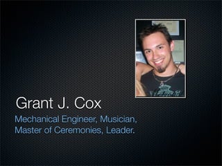 Grant J. Cox
Mechanical Engineer, Musician,
Master of Ceremonies, Leader.
 