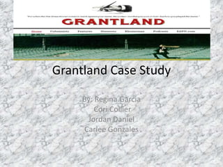 Grantland Case Study
By: Regina Garcia
Cori Collier
Jordan Daniel
Carlee Gonzales
 