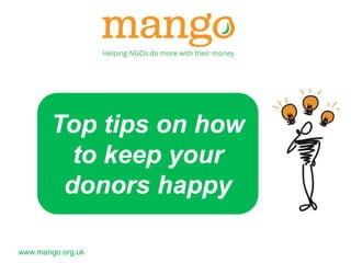 Top tips on how 
to keep your 
donors happy 
www.mango.org.uk 
 