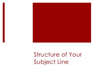Structure of Your
Subject Line
 