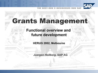 Grants Management
   Functional overview and
     future development

      HERUG 2002, Melbourne



      Juergen Hollberg, SAP AG
 