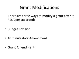 Grant Modifications
There are three ways to modify a grant after it
has been awarded:
• Budget Revision
• Administrative Amendment
• Grant Amendment
 