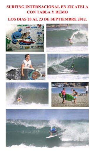 SURFING INTERNACIONAL EN ZICATELA
         CON TABLA Y REMO
LOS DIAS 20 AL 23 DE SEPTIEMBRE 2012.
 