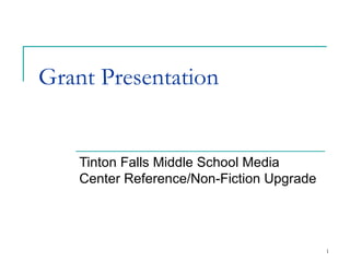 Grant Presentation  Tinton Falls Middle School Media Center Reference/Non-Fiction Upgrade 