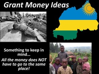 Grant Money Ideas Something to keep in mind… All the money does NOT have to go to the same place! 