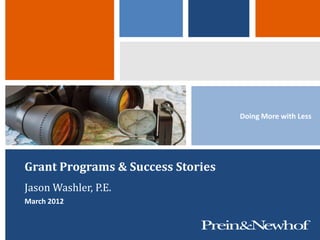 Doing More with Less




Grant Programs & Success Stories
Jason Washler, P.E.
March 2012
 