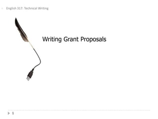    English 317: Technical Writing




                             Writing Grant Proposals




        1
 