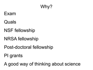 Why?
Exam
Quals
NSF fellowship
NRSA fellowship
Post-doctoral fellowship
PI grants
A good way of thinking about science
 