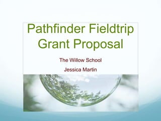 Pathfinder Fieldtrip
Grant Proposal
The Willow School
Jessica Martin
 