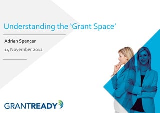Understanding the ‘Grant Space’
Adrian Spencer
14 November 2012
 