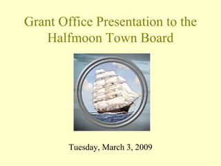 Grant Office Presentation to the Halfmoon Town Board ,[object Object]