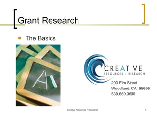 Grant Research ,[object Object],Creative Resources + Research 203 Elm Street Woodland, CA  95695 530.669.3600 