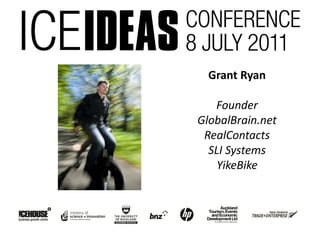 Grant Ryan

   Founder
GlobalBrain.net
 RealContacts
  SLI Systems
    YikeBike
 