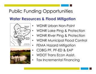 Public Funding Opportunitiesg
Water Resources & Flood Mitigation
• WDNR Urban Non-Point
• WDNR Lake Plng & Protectiong
• W...