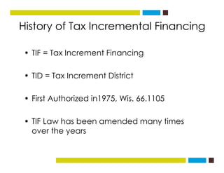 History of Tax Incremental Financingg
• TIF = Tax Increment Financing• TIF = Tax Increment Financing
• TID = Tax Increment...