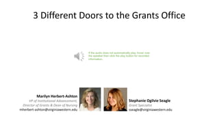 3 Different Doors to the Grants Office
3
Stephanie Ogilvie Seagle
Grant Specialist
sseagle@virginiawestern.edu
Marilyn Herbert-Ashton
VP of Institutional Advancement,
Director of Grants & Dean of Nursing
mherbert-ashton@virginiawestern.edu
If the audio does not automatically play, hover over
the speaker then click the play button for recorded
information.
 