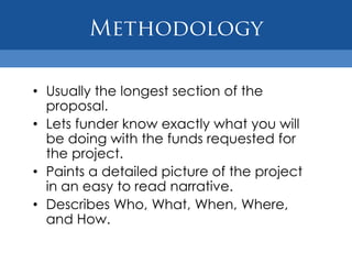 Grant ProposalsGrant proposals generally include versions of the following sections:Executive SummaryIntroduction (Organizational Background)Need Statement (Problem Statement)ObjectivesMethodologyEvaluation TechniquesSustainabilityBudget