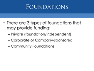 BudgetTranslates the methodology section of the proposal into dollars.Paints a picture of the project with numbers.Should place a dollar value to what has been described.Funder may request a specific budget forms.May be best to use a spreadsheet program.