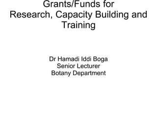 Grants/Funds for
Research, Capacity Building and
Training

Dr Hamadi Iddi Boga
Senior Lecturer
Botany Department

 