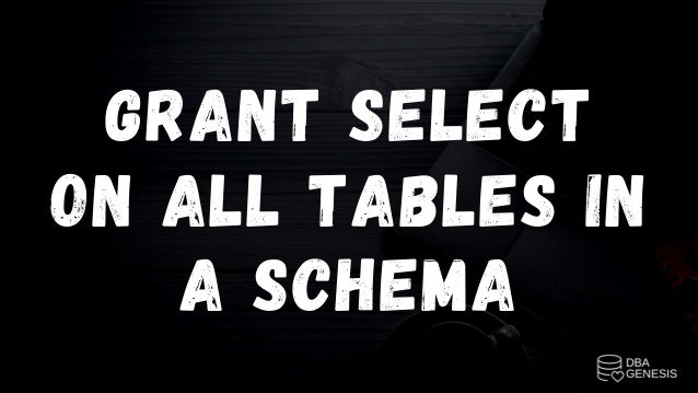 Grant Select On All Tables In A Schema