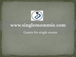 www.singlemommie.com
    Grants for single moms
 