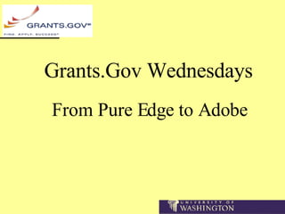 Grants.Gov Wednesdays From Pure Edge to Adobe 