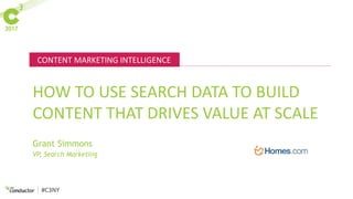 CONTENT MARKETING INTELLIGENCE
#C3NY
HOW TO USE SEARCH DATA TO BUILD
CONTENT THAT DRIVES VALUE AT SCALE
VP, Search Marketing
Grant Simmons
 