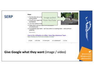 @simmonet
#BrightonSEO
#BatmanSEO
SERP
Give Google what they want (image / video)
Image pulled
from YouTube
 