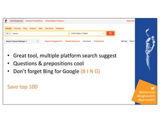 @simmonet
#BrightonSEO
#BatmanSEO
• Great tool, multiple platform search suggest
• Questions & prepositions cool
• Don’t f...