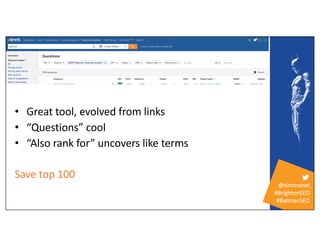 @simmonet
#BrightonSEO
#BatmanSEO
• Great tool, evolved from links
• “Questions” cool
• “Also rank for” uncovers like term...