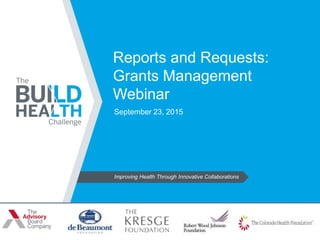 Improving Health Through Innovative Collaborations
Reports and Requests:
Grants Management
Webinar
September 23, 2015
 