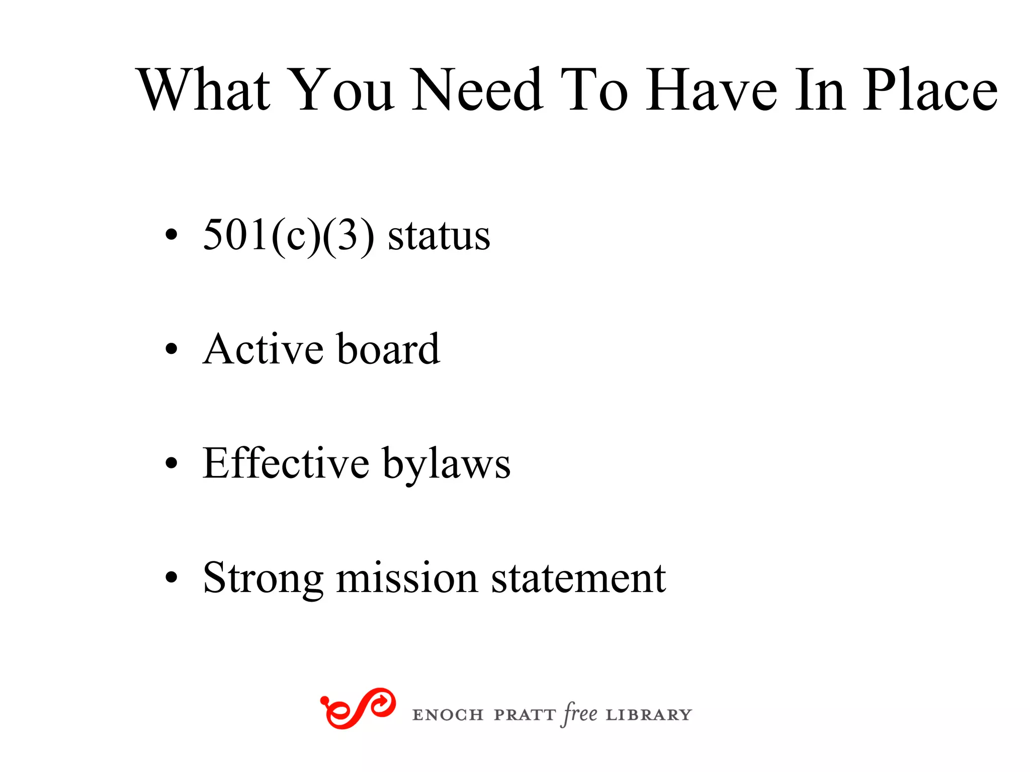 What You Need To Have In Place 501(c)(3) status Active board Effective bylaws Strong mission statement 