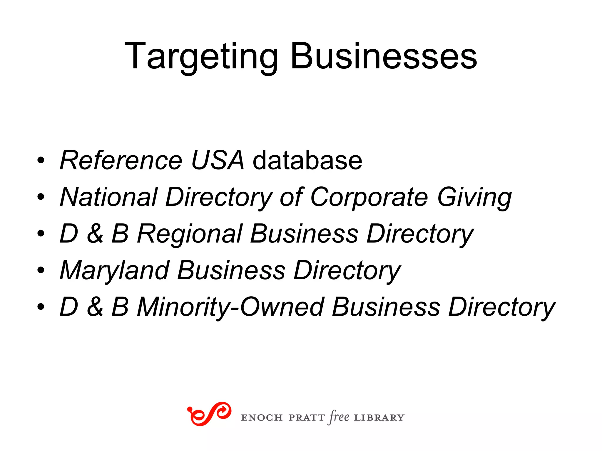 Targeting Businesses Reference USA  database National Directory of Corporate Giving D & B Regional Business Directory Maryland Business Directory D & B Minority-Owned Business Directory 
