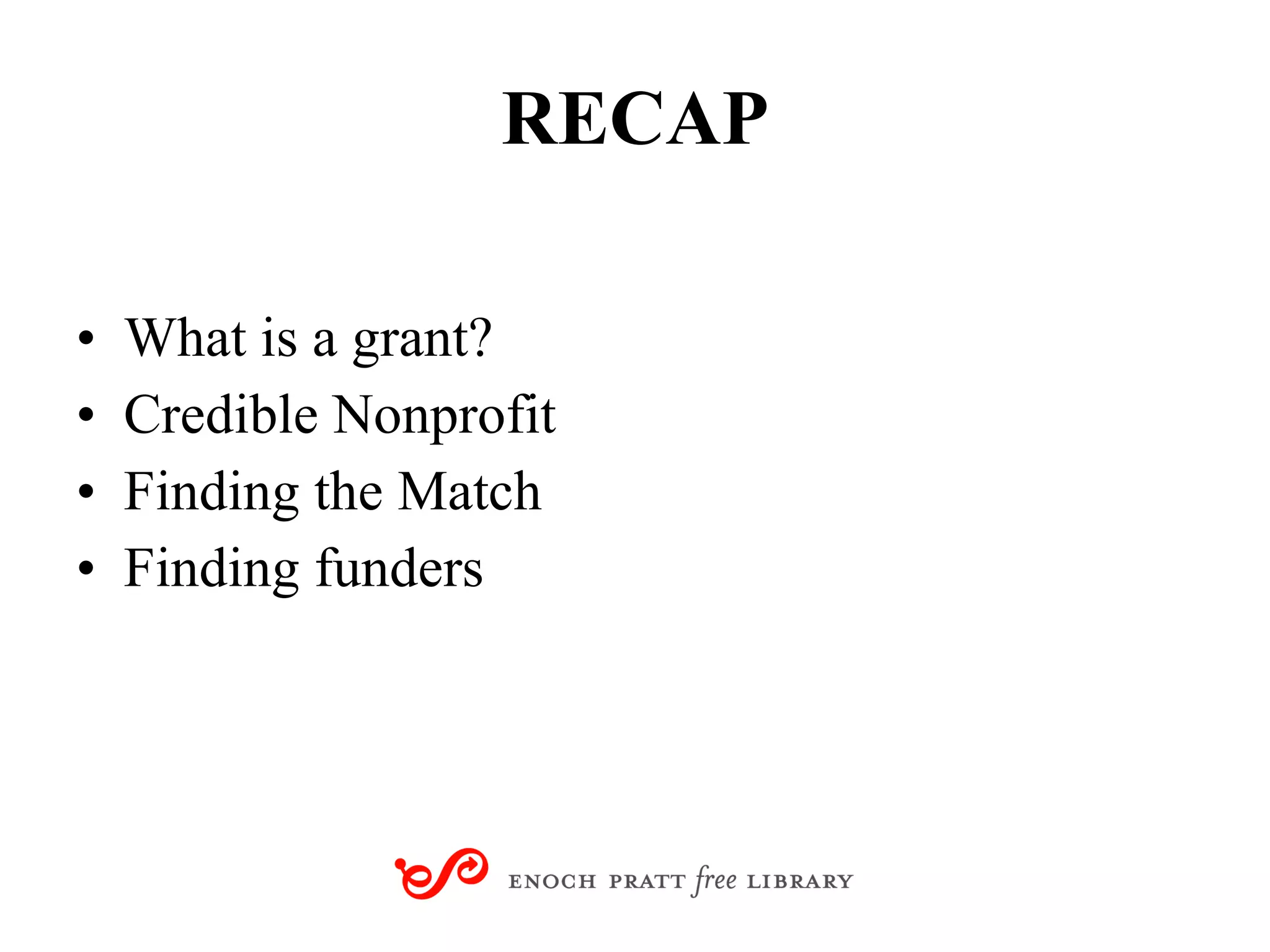 RECAP What is a grant? Credible Nonprofit Finding the Match Finding funders 