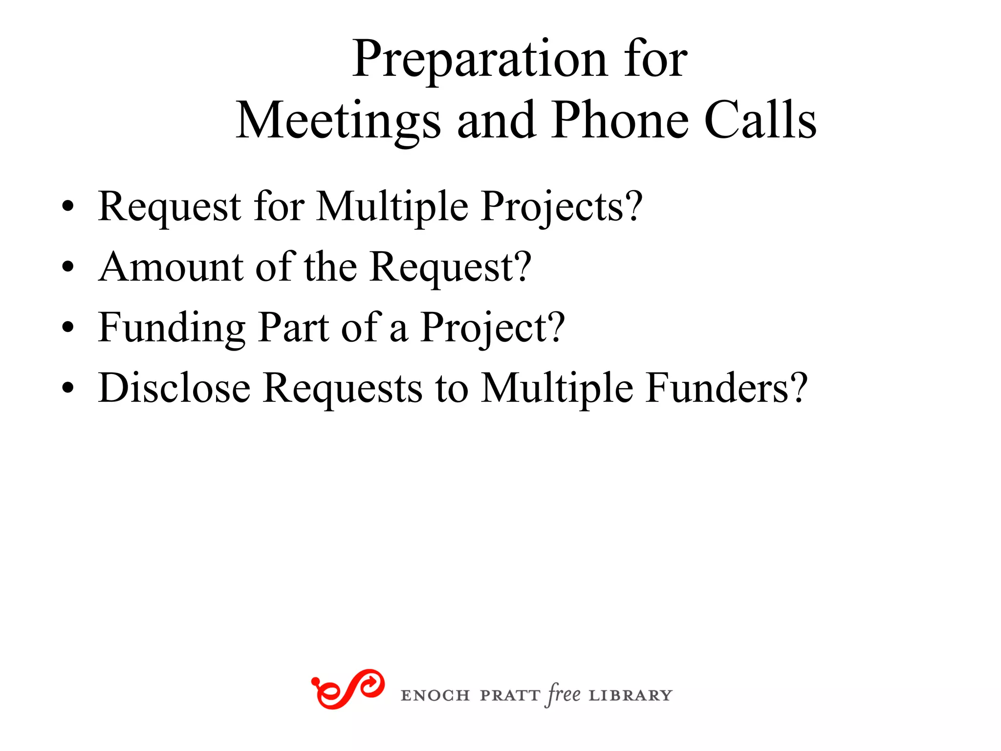 Preparation for  Meetings and Phone Calls Request for Multiple Projects? Amount of the Request? Funding Part of a Project? Disclose Requests to Multiple Funders? 