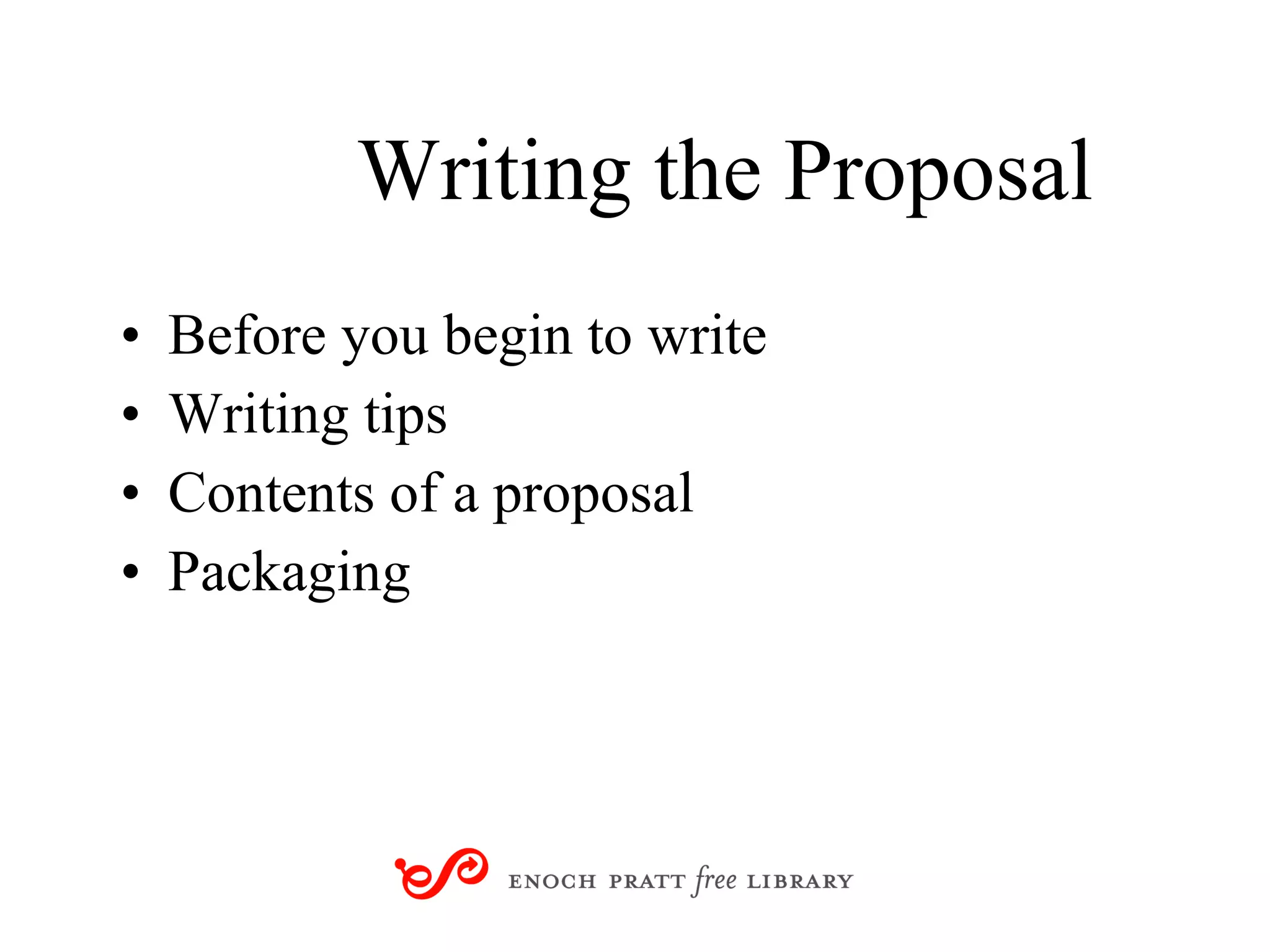Writing the Proposal Before you begin to write Writing tips Contents of a proposal Packaging 