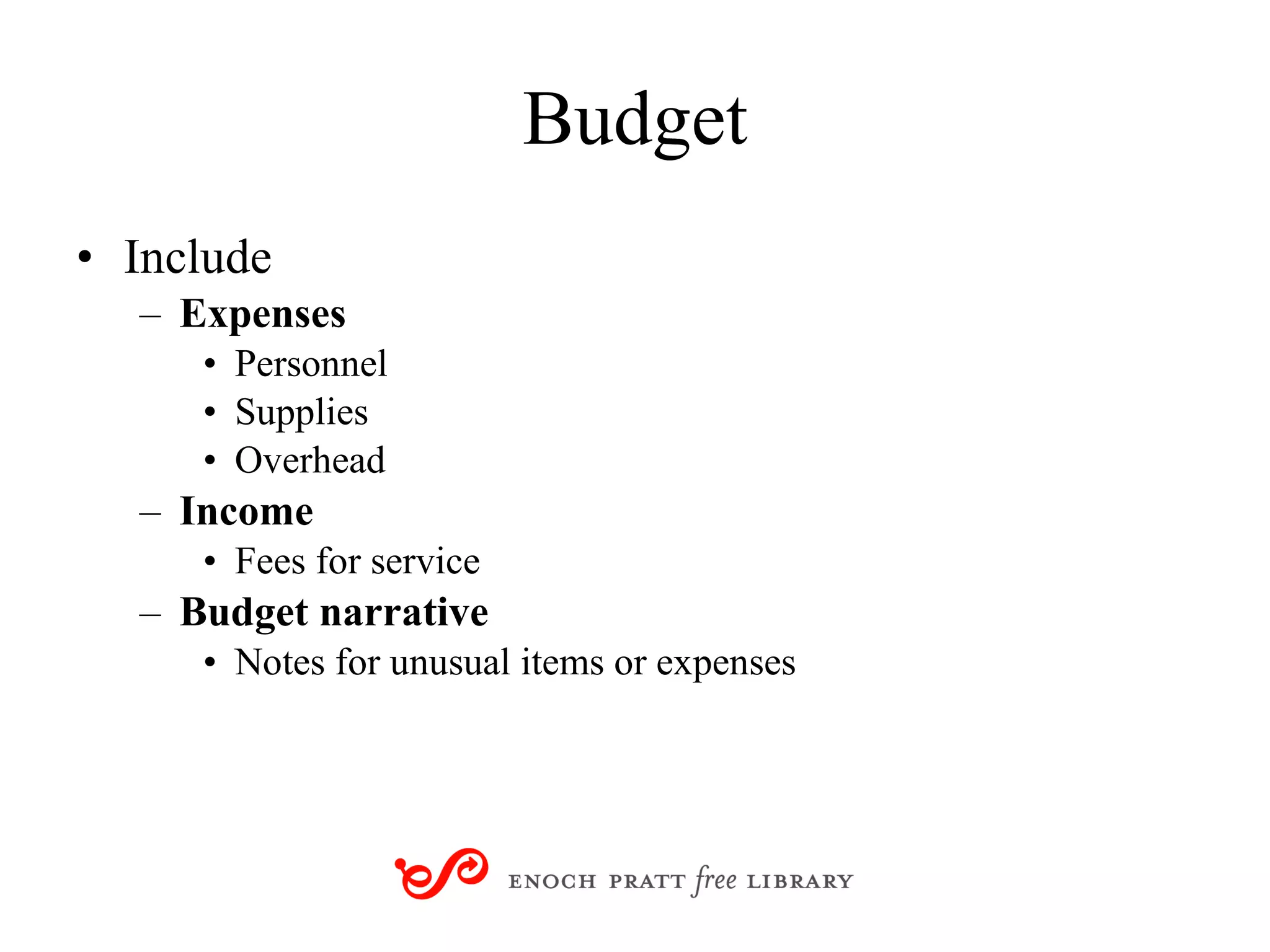 Budget Include Expenses Personnel Supplies Overhead Income Fees for service Budget narrative Notes for unusual items or expenses 