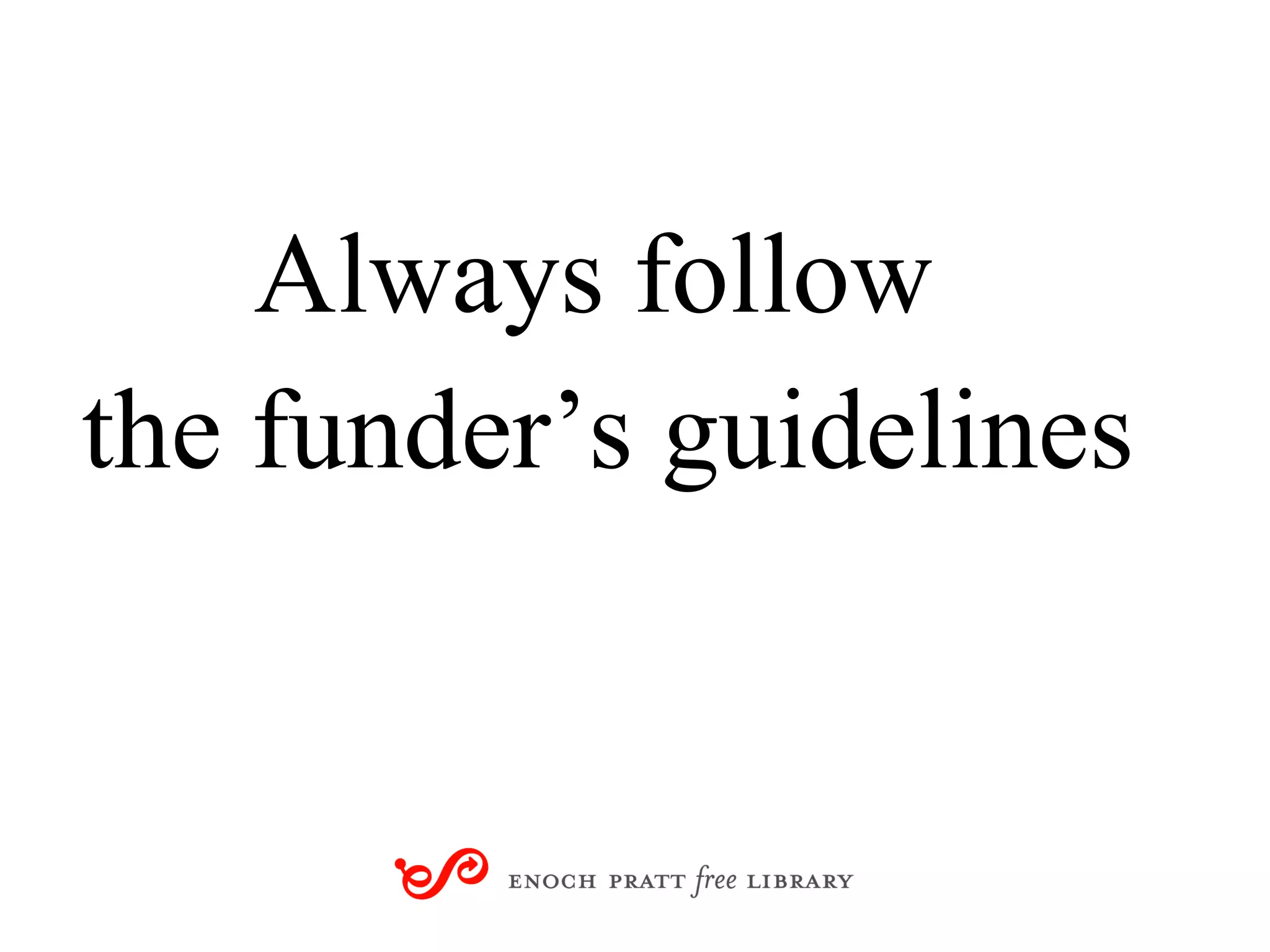 Always follow  the funder’s guidelines 
