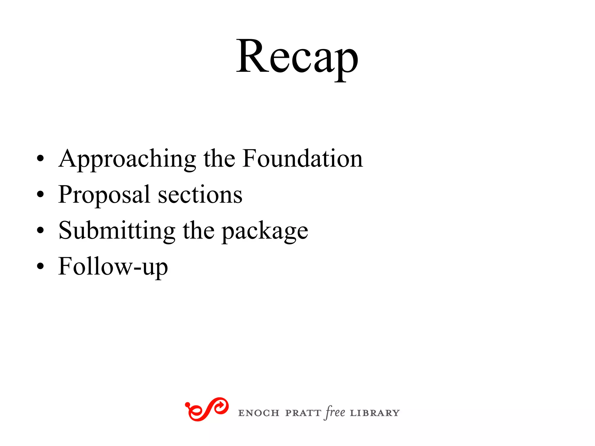 Recap Approaching the Foundation Proposal sections Submitting the package Follow-up 