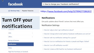 hWps://www.facebook.com/help/327994277286267/
Turn	OFF	your		
notifications
 