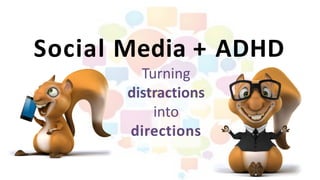 Social Media + ADHD
Turning		
distractions		
into		
directions
 