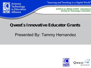 Qwest's Innovative Educator Grants   Presented By: Tammy Hernandez 