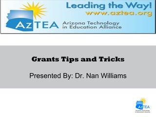 Grants Tips and Tricks Presented By: Dr. Nan Williams 