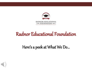 Radnor Educational Foundation
Here’s a peek at What We Do…
 