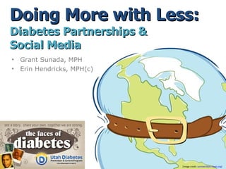Doing More with Less: Diabetes Partnerships &  Social Media ,[object Object],[object Object],[Image credit:  sunriver2009.nwgis.org ] www.SlideShare.net/UtahDiabetes   