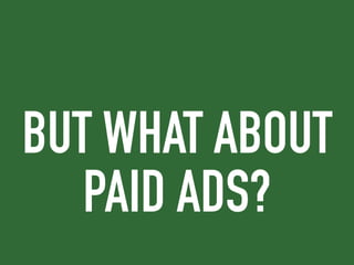 BUT WHAT ABOUT
PAID ADS?
 