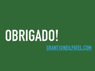 OBRIGADO!
GRANT@NEILPATEL.COM
 